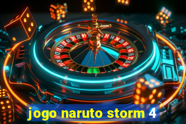 jogo naruto storm 4